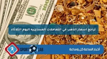 تراجع أسعار الذهب في التعاملات المسائية اليوم الثلاثاء